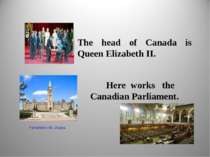The head of Canada is Queen Elizabeth II. Here works the Canadian Parliament....