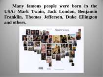 Many famous people were born in the USA: Mark Twain, Jack London, Benjamin Fr...