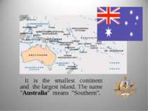 It is the smallest continent and the largest island. The name "Australia" mea...