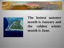 The hottest summer month is January and the coldest winter month is June.
