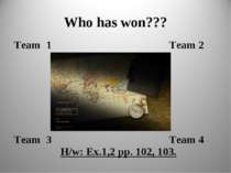 Who has won??? Team 1 Team 2 Team 3 Team 4 H/w: Ex.1,2 pp. 102, 103.