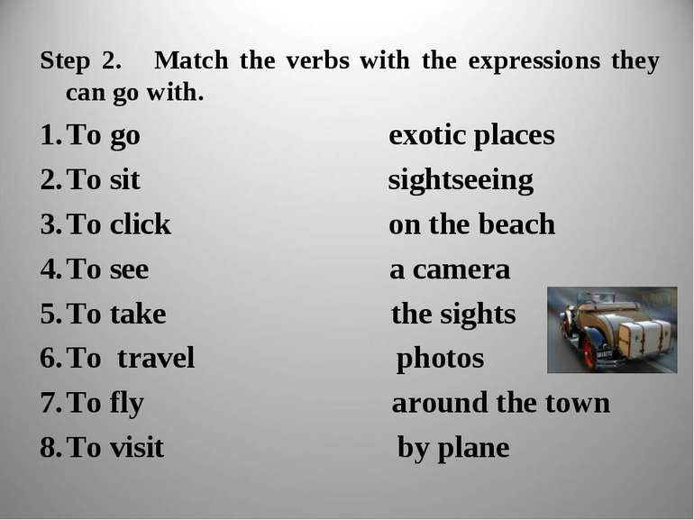 Step 2. Match the verbs with the expressions they can go with. To go exotic p...