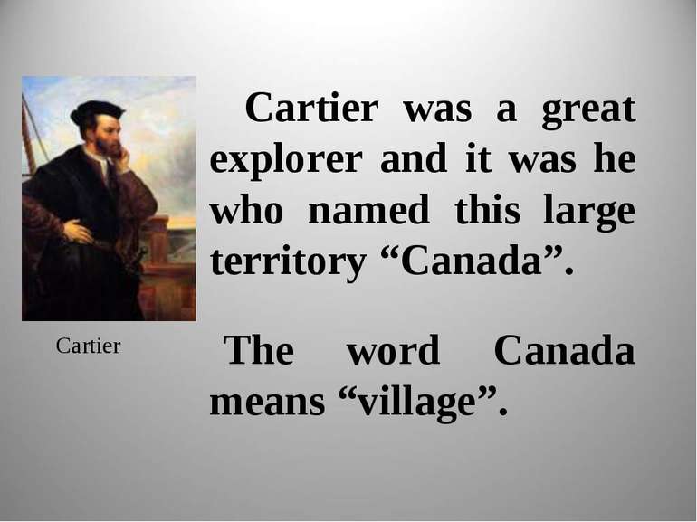 Cartier was a great explorer and it was he who named this large territory “Ca...