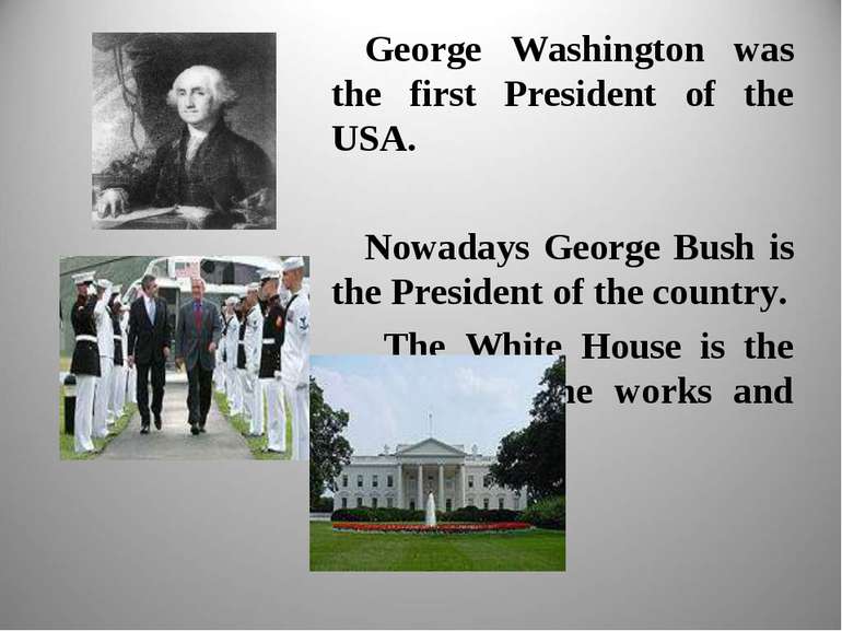 George Washington was the first President of the USA. Nowadays George Bush is...