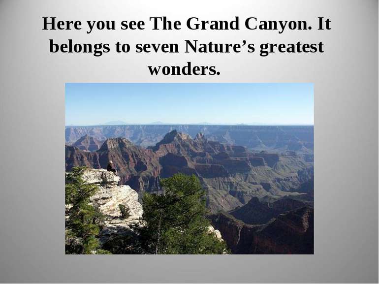 Here you see The Grand Canyon. It belongs to seven Nature’s greatest wonders.