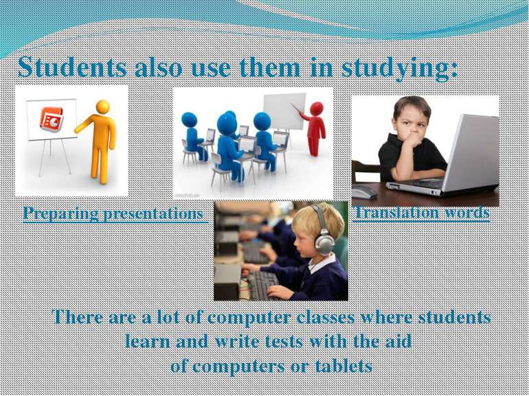 Students also use them in studying: There are a lot of computer classes where...