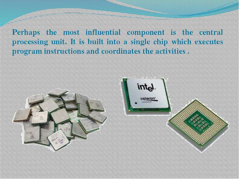 Perhaps the most influential component is the central processing unit. It is ...