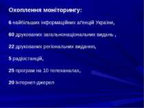 Охоплення моніторингу: 6 найбільших інформаційних аґенцій України, 60 друкова...