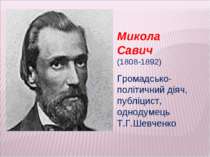 Микола Савич (1808-1892) Громадсько-політичний діяч, публіцист, однодумець Т....
