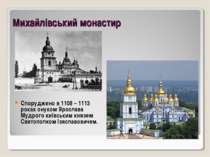Михайлівський монастир Споруджено в 1108 – 1113 роках онуком Ярослава Мудрого...