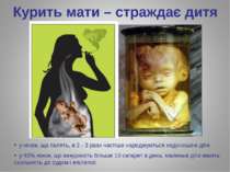 Курить мати – страждає дитя у жінок, що палять, в 2 - 3 рази частіше народжую...