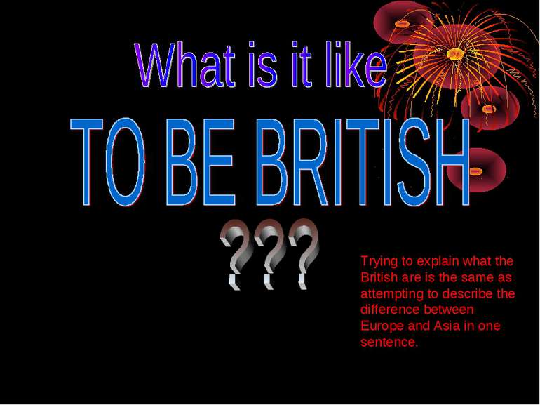 Trying to explain what the British are is the same as attempting to describe ...