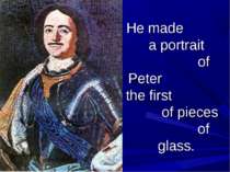 He made a portrait of Peter the first of pieces of glass.