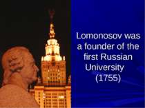 Lomonosov was a founder of the first Russian University (1755)