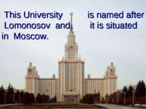 This University is named after Lomonosov and it is situated in Moscow.