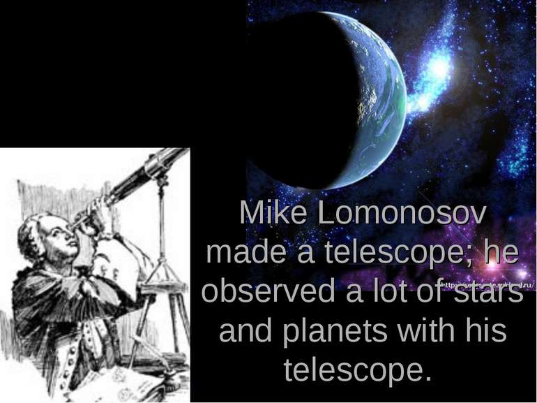 Mike Lomonosov made a telescope; he observed a lot of stars and planets with ...