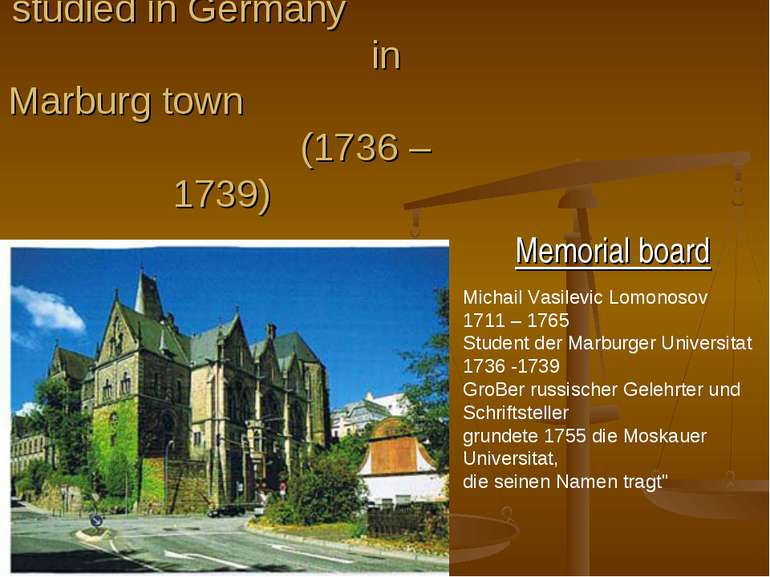 Then Lomonosov studied in Germany in Marburg town (1736 – 1739) Memorial boar...