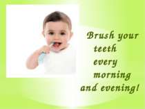 Brush your teeth every morning and evening!