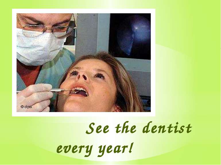 See the dentist every year!