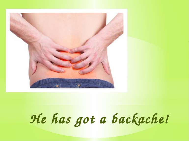 He has got a backache!