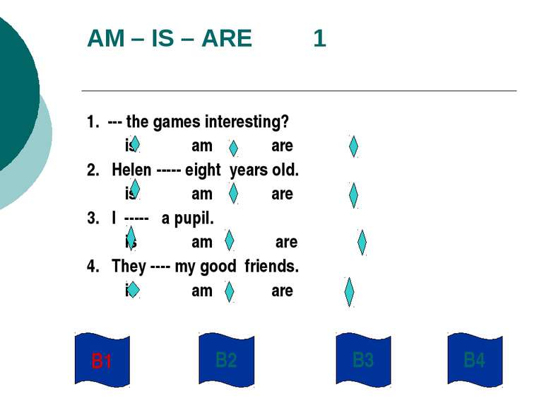 AM – IS – ARE 1 1. --- the games interesting? is am are 2. Helen ----- eight ...