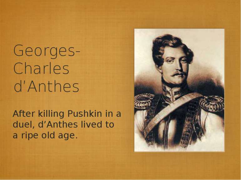 Georges-Charles d’Anthes After killing Pushkin in a duel, d’Anthes lived to a...