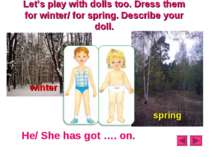 Let’s play with dolls too. Dress them for winter/ for spring. Describe your d...