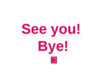 See you! Bye!