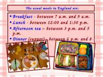 Breakfast - between 7 a.m. and 9 a.m. Lunch - between 12:00 and 1:30 p.m. Aft...