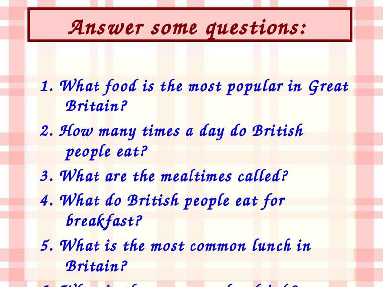 Answer some questions: 1. What food is the most popular in Great Britain? 2. ...