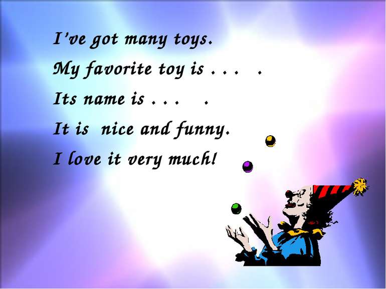 I’ve got many toys. My favorite toy is . . . . Its name is . . . . It is nice...