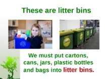 These are litter bins We must put cartons, cans, jars, plastic bottles and ba...