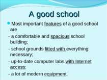 A good school Most important features of a good school are - a comfortable an...