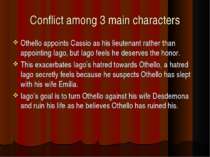 Conflict among 3 main characters Othello appoints Cassio as his lieutenant ra...