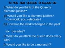 KINGS AND QUEENS DISCUSSION f) What do you think of the Queen’s diamond jubil...