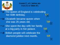 Guess if  a-h  below are true (T) or false (F). a The queen of England is cel...