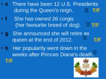 e There have been 12 U.S. Presidents during the Queen’s reign. T/F f She has ...