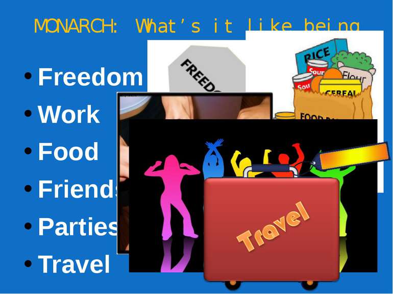 MONARCH: What’s it like being one? Freedom Work Food Friends Parties Travel