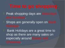 Time to go shopping Peak shopping days are Saturdays and Sundays. Shops are g...