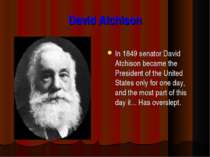 David Atchison In 1849 senator David Atchison became the President of the Uni...