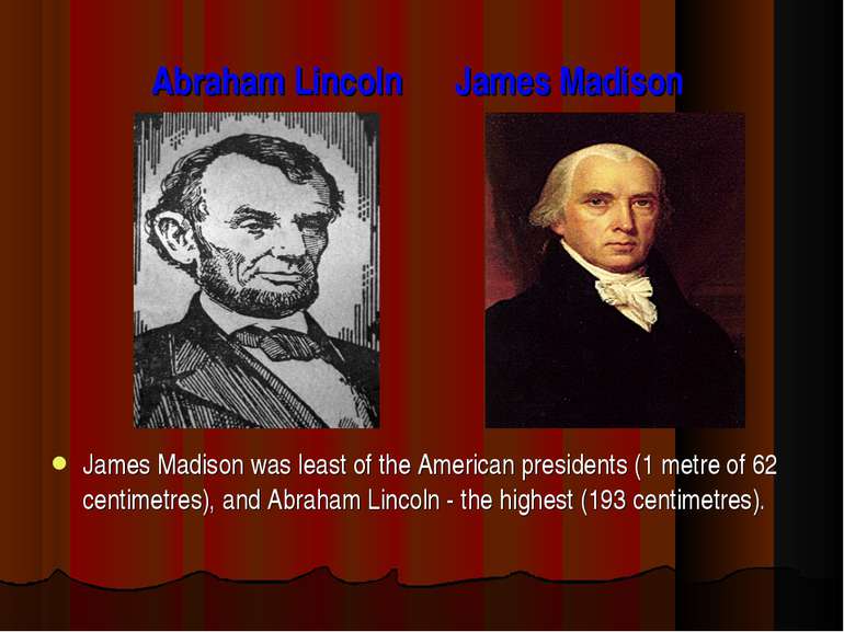 Abraham Lincoln James Madison James Madison was least of the American preside...