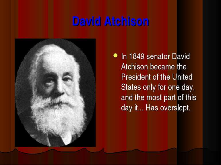 David Atchison In 1849 senator David Atchison became the President of the Uni...