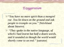 Exaggeration “You have no more spirit than a mongrel cur. You lie down on the...