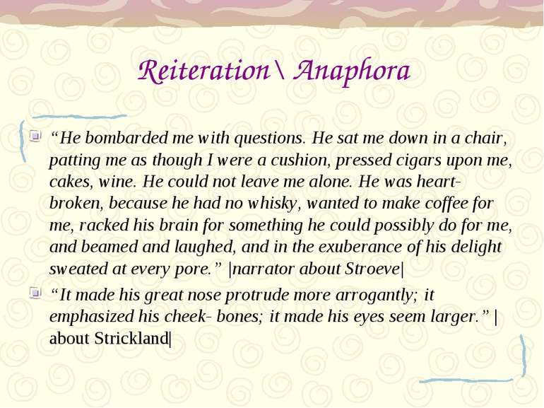 Reiteration\ Anaphora “He bombarded me with questions. He sat me down in a ch...