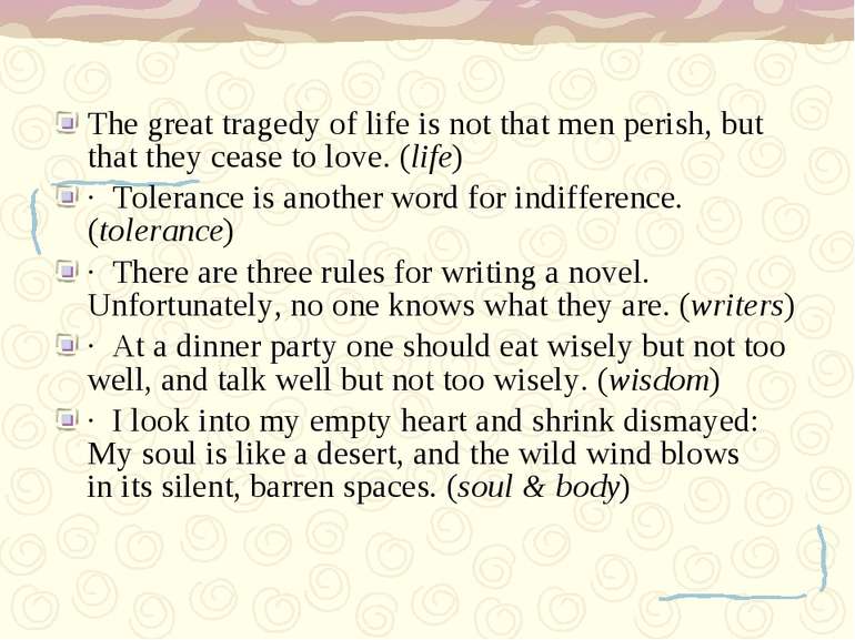The great tragedy of life is not that men perish, but that they cease to love...
