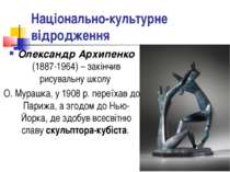 Національно-культурне відродження Олександр Архипенко (1887-1964) – закінчив ...