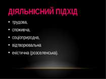 ДІЯЛЬНІСНИЙ ПІДХІД трудова, споживча, соціоприродна, відтворювальна екістична...