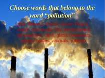Choose words that belong to the word “pollution” Litter, flowers, toxins, Gre...