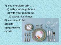 7) You shouldn’t talk … . a) with your neighbours b) with your mouth full c) ...