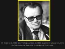 13 березня 2010 року обірвалося життя відомого українського письменника Микол...